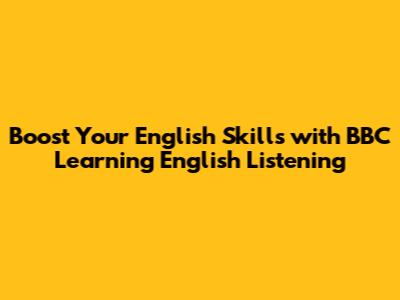 Boost Your English Skills with BBC Learning English Listening