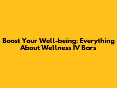 Boost Your Well-being: Everything About Wellness IV Bars