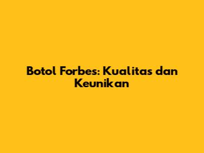 Botol Forbes: Kualitas dan Keunikan