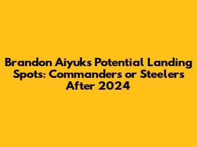 Brandon Aiyuk's Potential Landing Spots: Commanders or Steelers After 2024