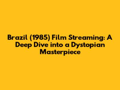 Brazil (1985) Film Streaming: A Deep Dive into a Dystopian Masterpiece