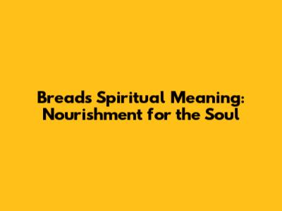 Bread's Spiritual Meaning: Nourishment for the Soul