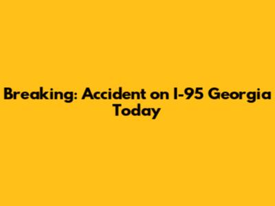 Breaking: Accident on I-95 Georgia Today