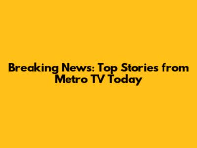 Breaking News: Top Stories from Metro TV Today