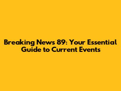Breaking News 89: Your Essential Guide to Current Events