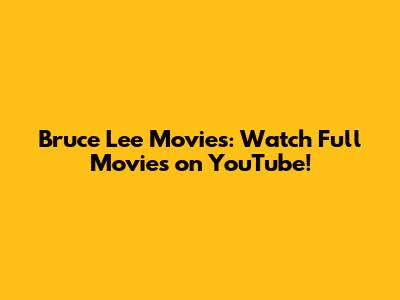 Bruce Lee Movies: Watch Full Movies on YouTube!