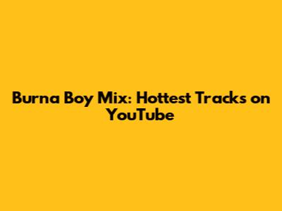 Burna Boy Mix: Hottest Tracks on YouTube