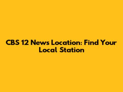 CBS 12 News Location: Find Your Local Station