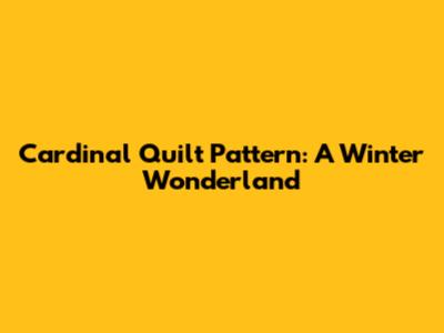 Cardinal Quilt Pattern: A Winter Wonderland