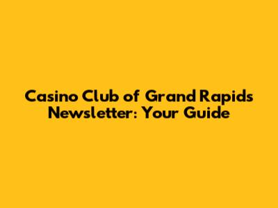 Casino Club of Grand Rapids Newsletter: Your Guide