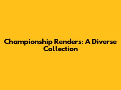 Championship Renders: A Diverse Collection