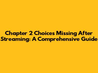Chapter 2 Choices Missing After Streaming: A Comprehensive Guide