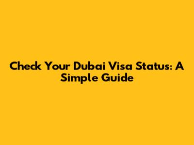 Check Your Dubai Visa Status: A Simple Guide