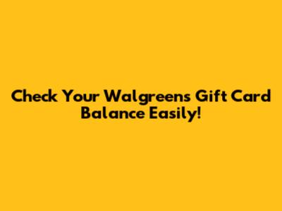 Check Your Walgreens Gift Card Balance Easily!