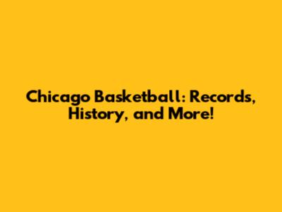 Chicago Basketball: Records, History, and More!