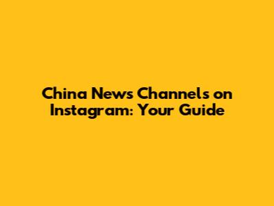 China News Channels on Instagram: Your Guide