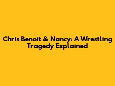 Chris Benoit & Nancy: A Wrestling Tragedy Explained