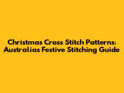 Christmas Cross Stitch Patterns: Australia's Festive Stitching Guide