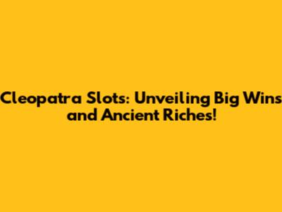 Cleopatra Slots: Unveiling Big Wins and Ancient Riches!
