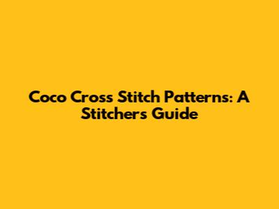 Coco Cross Stitch Patterns: A Stitcher's Guide