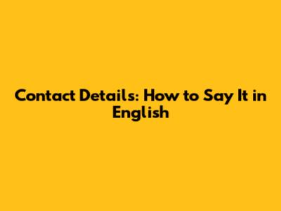 Contact Details: How to Say It in English