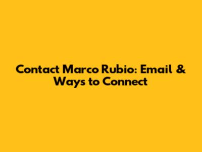 Contact Marco Rubio: Email & Ways to Connect