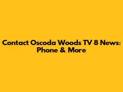 Contact Oscoda Woods TV 8 News: Phone & More
