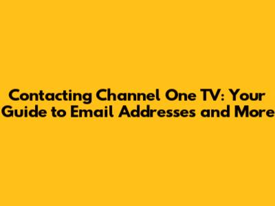 Contacting Channel One TV: Your Guide to Email Addresses and More