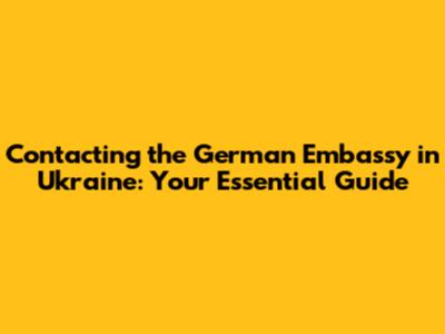 Contacting the German Embassy in Ukraine: Your Essential Guide