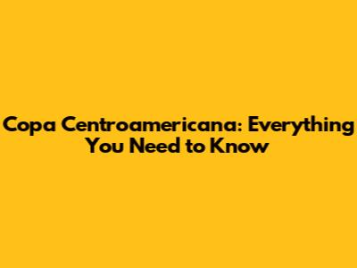 Copa Centroamericana: Everything You Need to Know