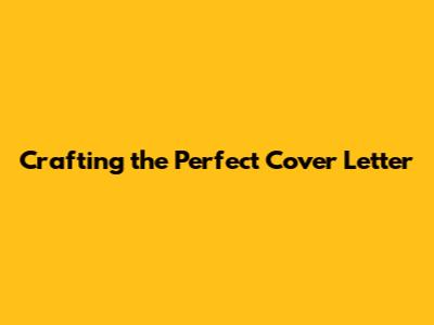 Crafting the Perfect Cover Letter