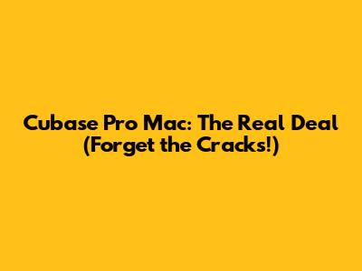 Cubase Pro Mac: The Real Deal (Forget the Cracks!)