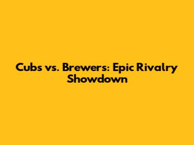 Cubs vs. Brewers: Epic Rivalry Showdown