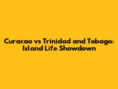 Curacao vs Trinidad and Tobago: Island Life Showdown