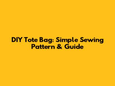 DIY Tote Bag: Simple Sewing Pattern & Guide