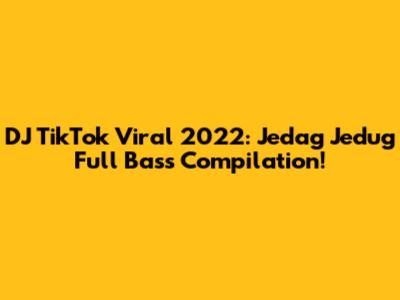 DJ TikTok Viral 2022: Jedag Jedug Full Bass Compilation!