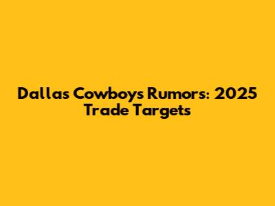 Dallas Cowboys Rumors: 2025 Trade Targets