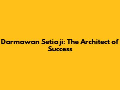 Darmawan Setiaji: The Architect of Success
