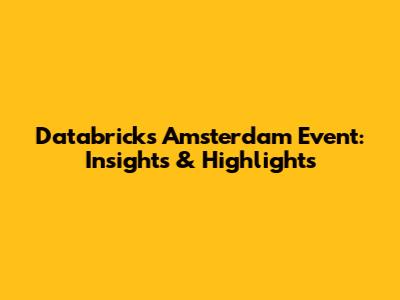 Databricks Amsterdam Event: Insights & Highlights