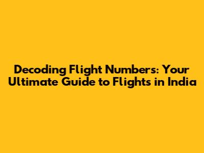 Decoding Flight Numbers: Your Ultimate Guide to Flights in India