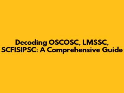 Decoding OSCOSC, LMSSC, SCFISIPSC: A Comprehensive Guide
