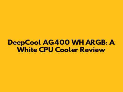 DeepCool AG400 WH ARGB: A White CPU Cooler Review