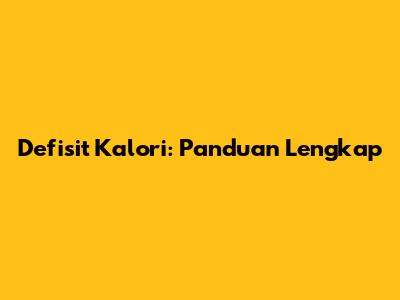 Defisit Kalori: Panduan Lengkap