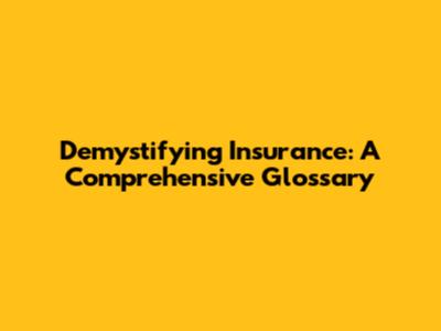 Demystifying Insurance: A Comprehensive Glossary