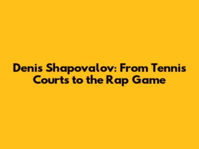 Denis Shapovalov: From Tennis Courts to the Rap Game
