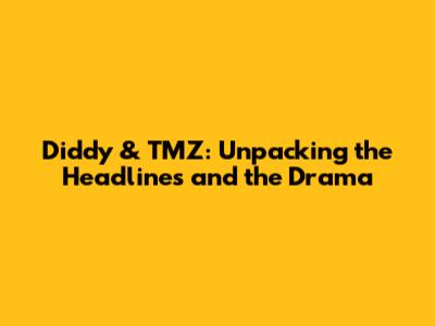 Diddy & TMZ: Unpacking the Headlines and the Drama