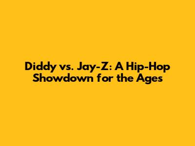 Diddy vs. Jay-Z: A Hip-Hop Showdown for the Ages