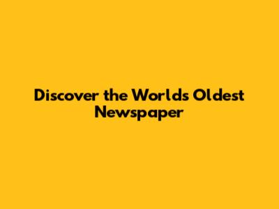 Discover the World's Oldest Newspaper