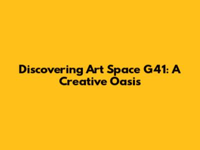 Discovering Art Space G41: A Creative Oasis