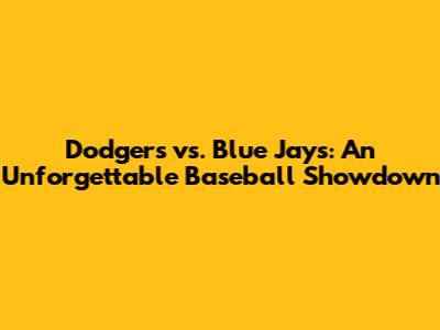 Dodgers vs. Blue Jays: An Unforgettable Baseball Showdown